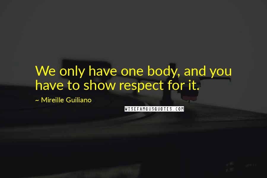 Mireille Guiliano Quotes: We only have one body, and you have to show respect for it.