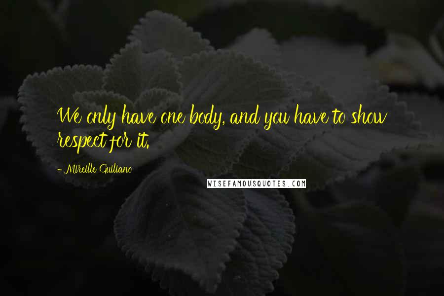 Mireille Guiliano Quotes: We only have one body, and you have to show respect for it.