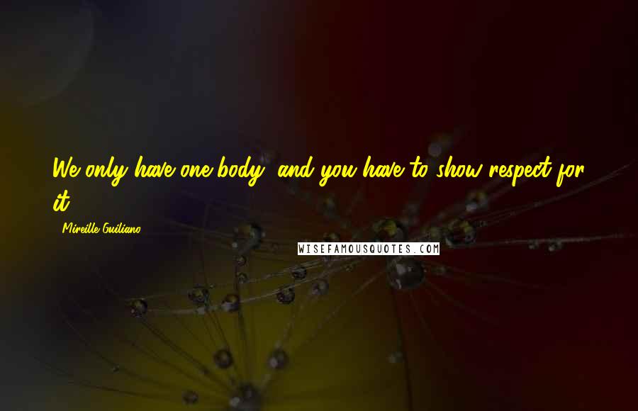 Mireille Guiliano Quotes: We only have one body, and you have to show respect for it.