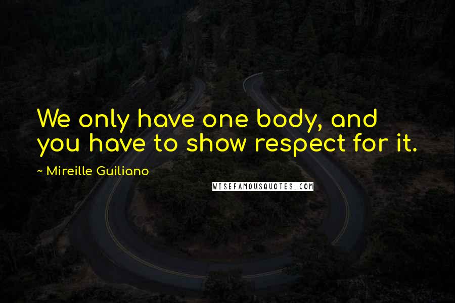 Mireille Guiliano Quotes: We only have one body, and you have to show respect for it.