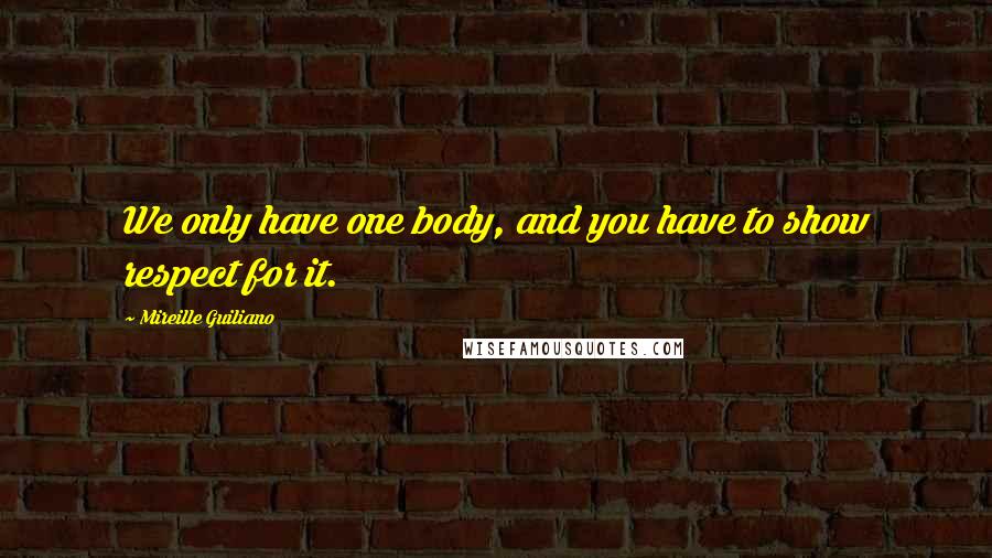 Mireille Guiliano Quotes: We only have one body, and you have to show respect for it.
