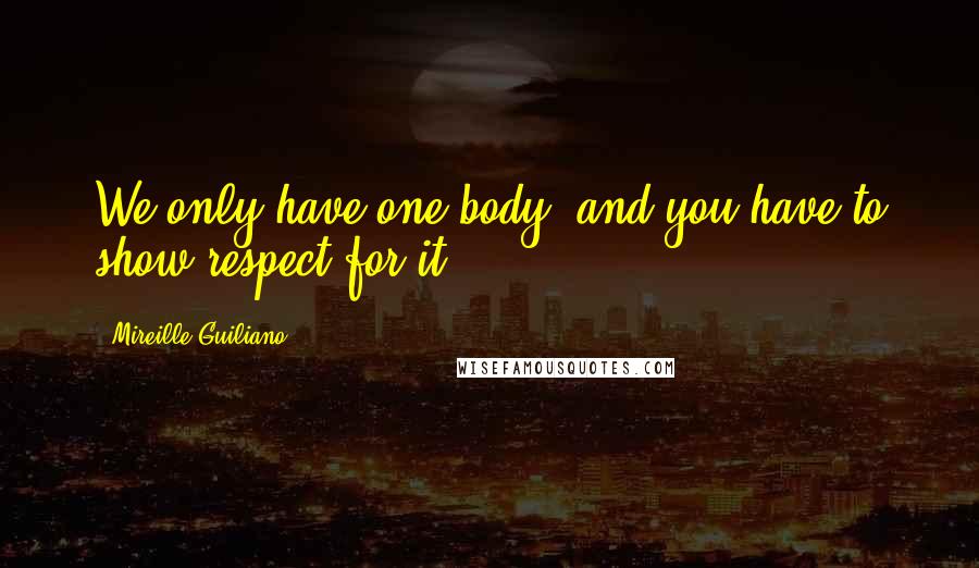 Mireille Guiliano Quotes: We only have one body, and you have to show respect for it.