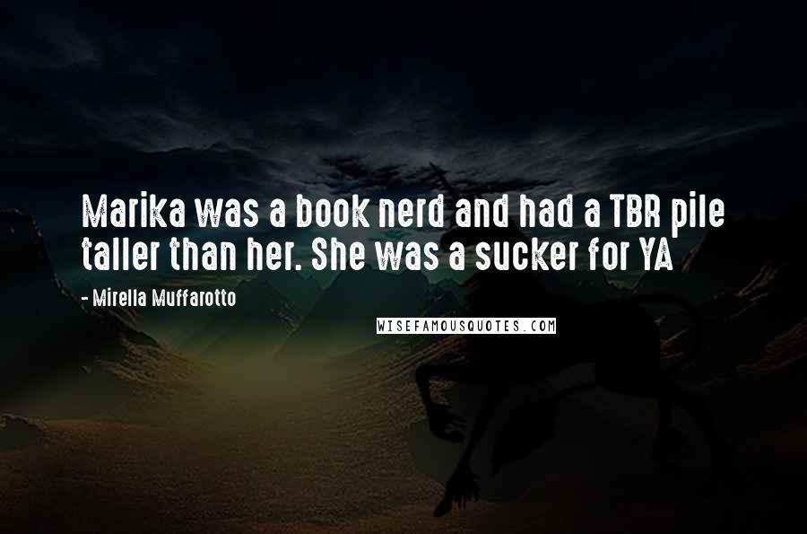 Mirella Muffarotto Quotes: Marika was a book nerd and had a TBR pile taller than her. She was a sucker for YA