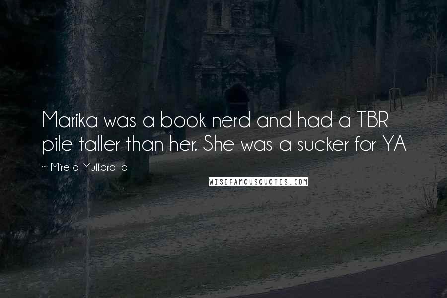 Mirella Muffarotto Quotes: Marika was a book nerd and had a TBR pile taller than her. She was a sucker for YA