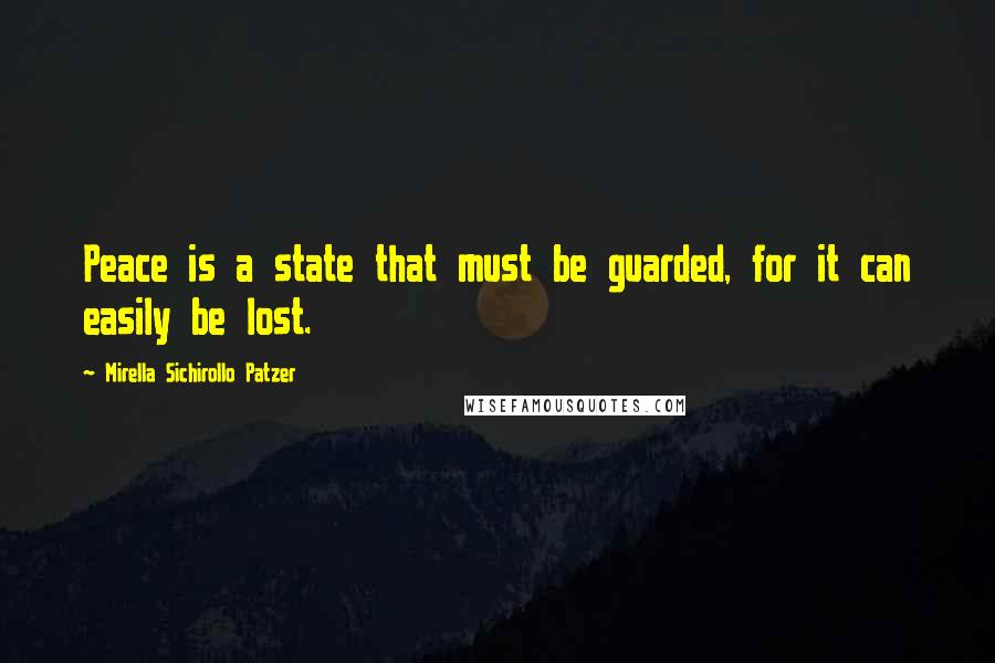 Mirella Sichirollo Patzer Quotes: Peace is a state that must be guarded, for it can easily be lost.
