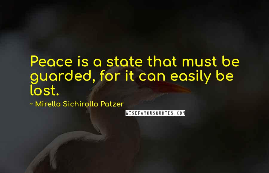 Mirella Sichirollo Patzer Quotes: Peace is a state that must be guarded, for it can easily be lost.