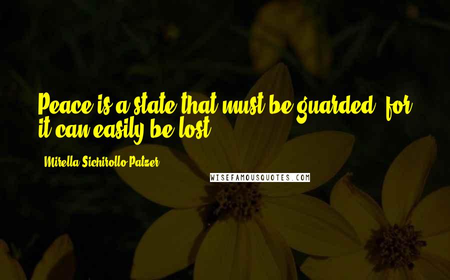 Mirella Sichirollo Patzer Quotes: Peace is a state that must be guarded, for it can easily be lost.