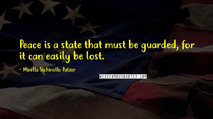Mirella Sichirollo Patzer Quotes: Peace is a state that must be guarded, for it can easily be lost.