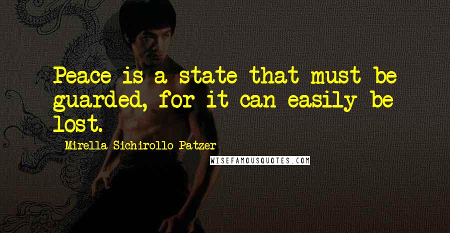 Mirella Sichirollo Patzer Quotes: Peace is a state that must be guarded, for it can easily be lost.