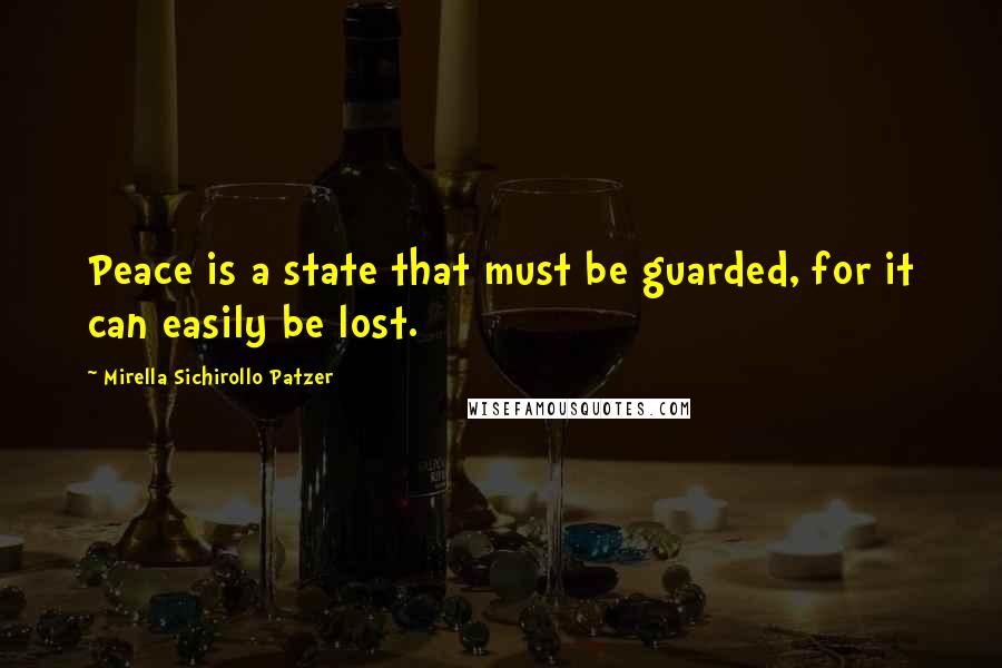 Mirella Sichirollo Patzer Quotes: Peace is a state that must be guarded, for it can easily be lost.