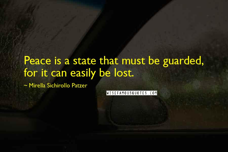Mirella Sichirollo Patzer Quotes: Peace is a state that must be guarded, for it can easily be lost.