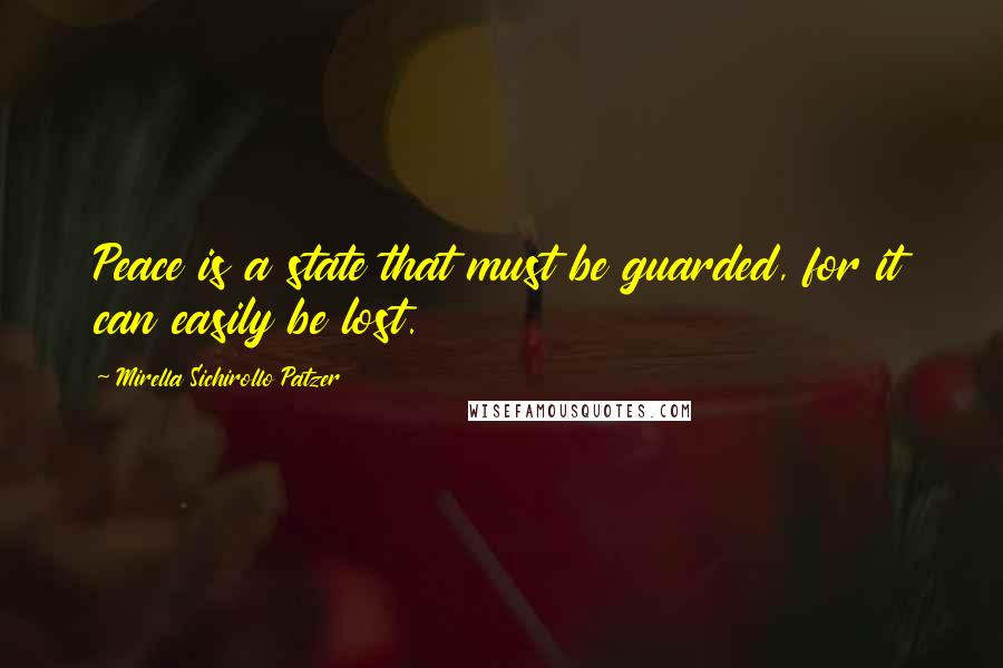 Mirella Sichirollo Patzer Quotes: Peace is a state that must be guarded, for it can easily be lost.