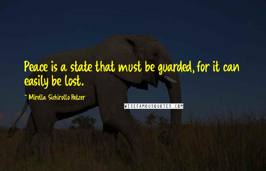 Mirella Sichirollo Patzer Quotes: Peace is a state that must be guarded, for it can easily be lost.
