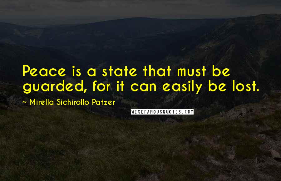 Mirella Sichirollo Patzer Quotes: Peace is a state that must be guarded, for it can easily be lost.
