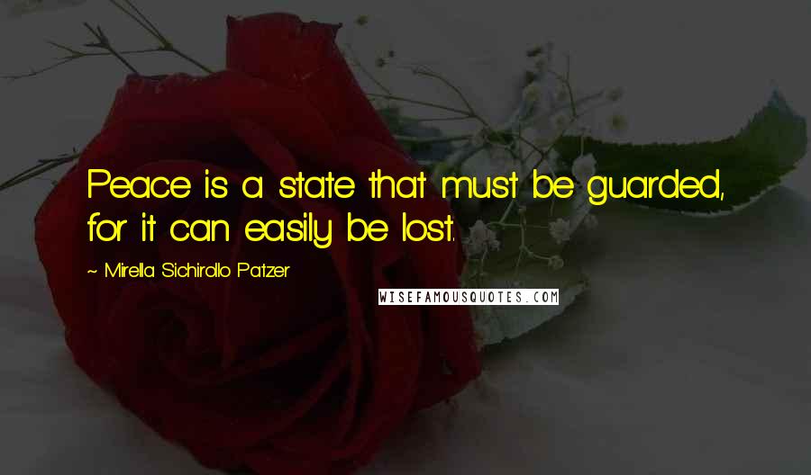 Mirella Sichirollo Patzer Quotes: Peace is a state that must be guarded, for it can easily be lost.