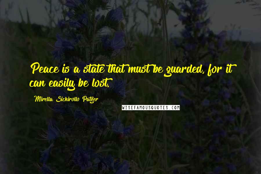 Mirella Sichirollo Patzer Quotes: Peace is a state that must be guarded, for it can easily be lost.