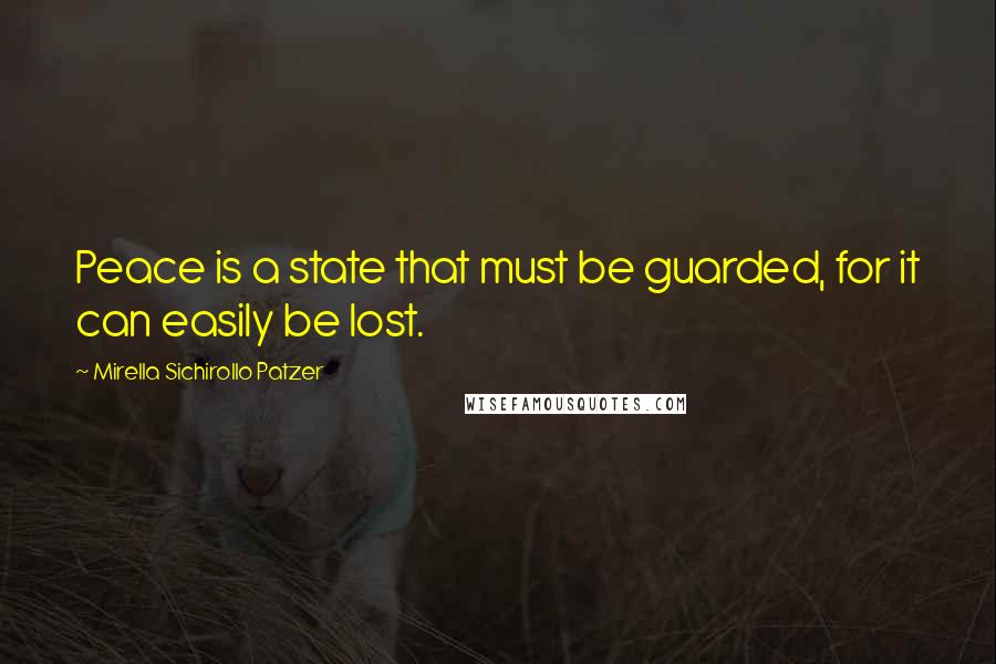 Mirella Sichirollo Patzer Quotes: Peace is a state that must be guarded, for it can easily be lost.