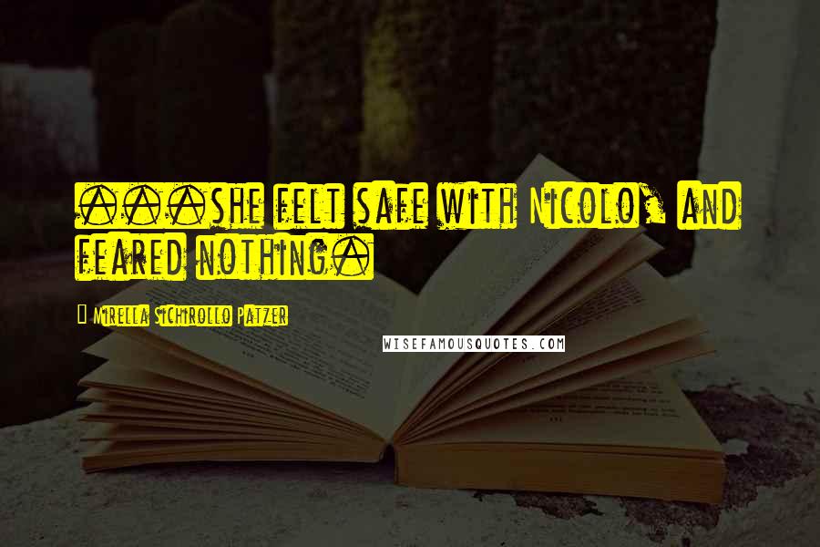 Mirella Sichirollo Patzer Quotes: ...she felt safe with Nicolo, and feared nothing.