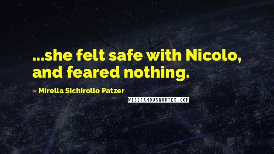 Mirella Sichirollo Patzer Quotes: ...she felt safe with Nicolo, and feared nothing.