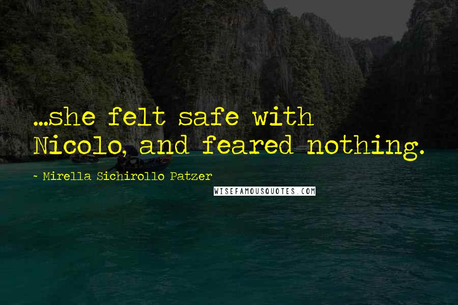 Mirella Sichirollo Patzer Quotes: ...she felt safe with Nicolo, and feared nothing.