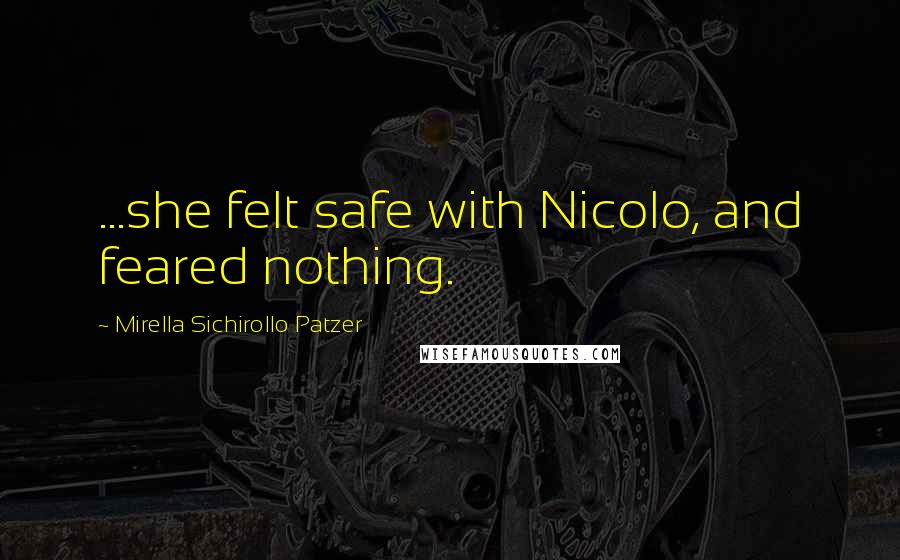 Mirella Sichirollo Patzer Quotes: ...she felt safe with Nicolo, and feared nothing.
