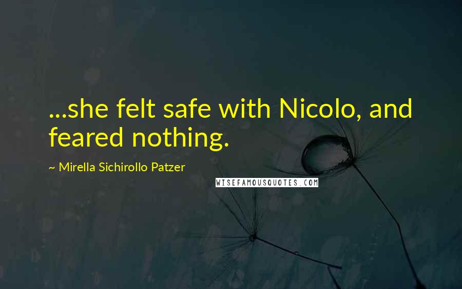Mirella Sichirollo Patzer Quotes: ...she felt safe with Nicolo, and feared nothing.
