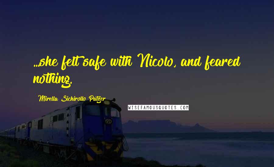 Mirella Sichirollo Patzer Quotes: ...she felt safe with Nicolo, and feared nothing.