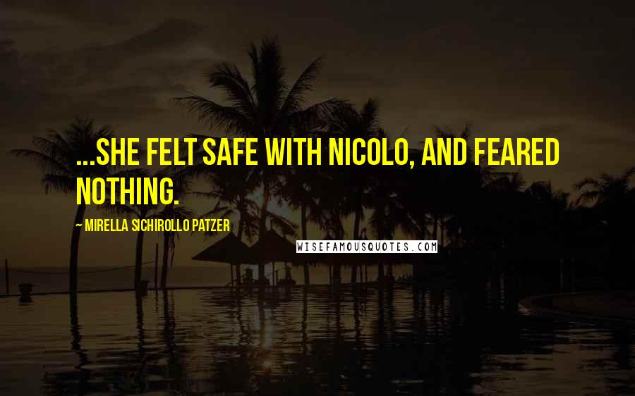 Mirella Sichirollo Patzer Quotes: ...she felt safe with Nicolo, and feared nothing.