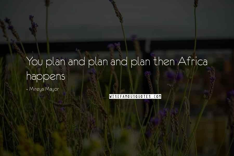 Mireya Mayor Quotes: You plan and plan and plan then Africa happens
