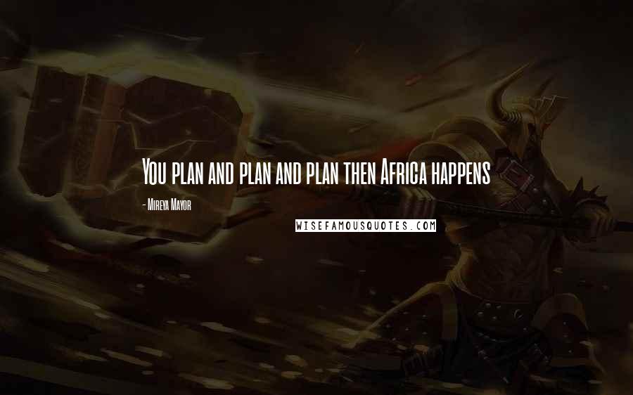 Mireya Mayor Quotes: You plan and plan and plan then Africa happens