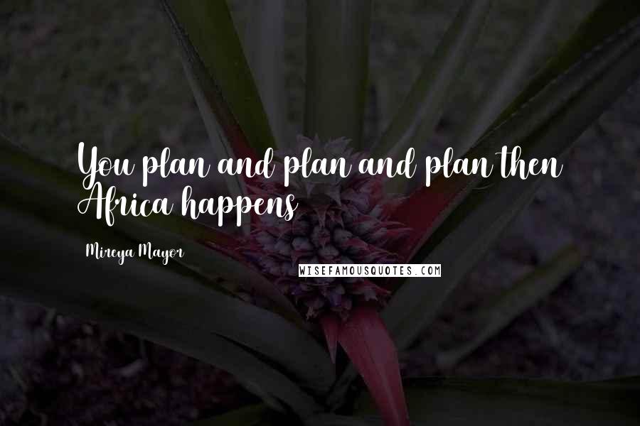 Mireya Mayor Quotes: You plan and plan and plan then Africa happens