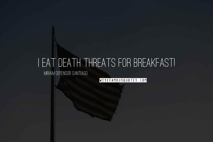 Miriam Defensor Santiago Quotes: I eat death threats for breakfast!