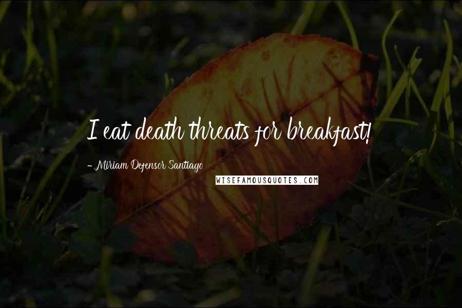 Miriam Defensor Santiago Quotes: I eat death threats for breakfast!