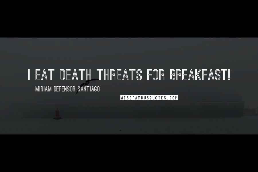 Miriam Defensor Santiago Quotes: I eat death threats for breakfast!