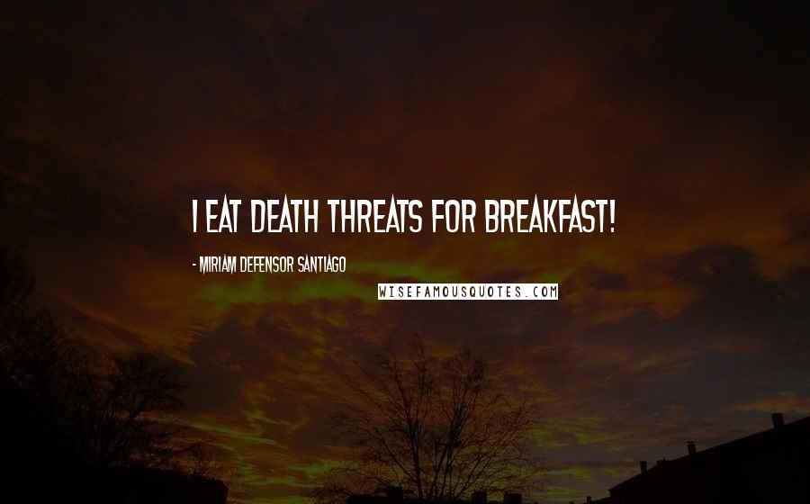 Miriam Defensor Santiago Quotes: I eat death threats for breakfast!