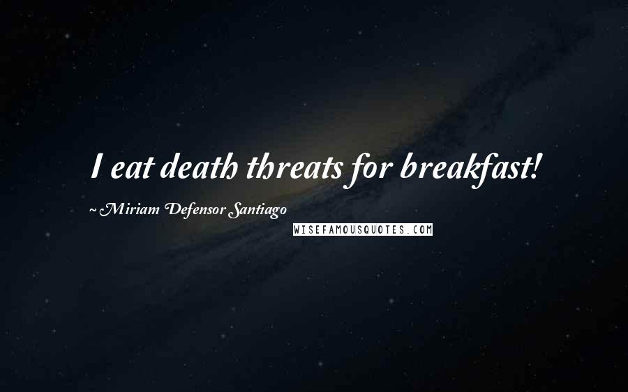 Miriam Defensor Santiago Quotes: I eat death threats for breakfast!