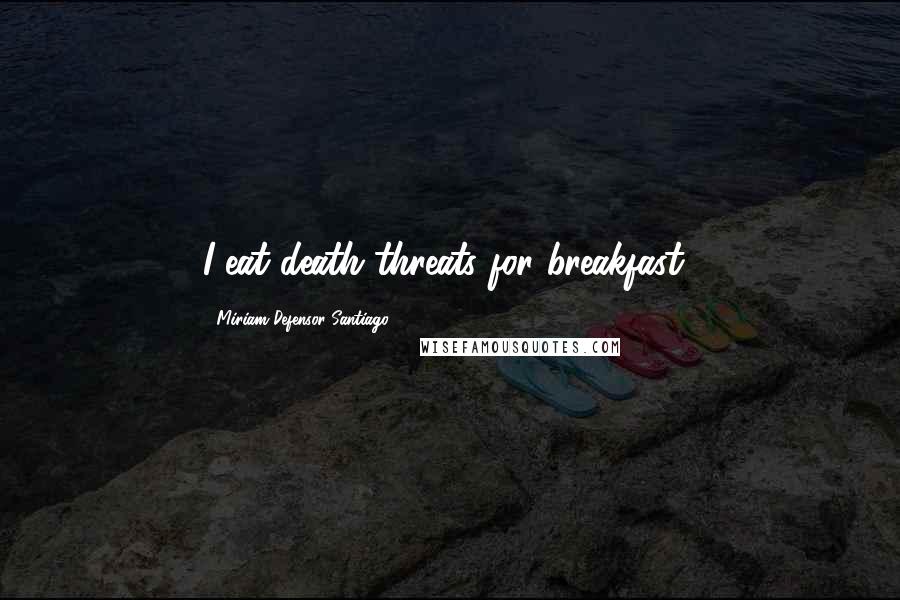 Miriam Defensor Santiago Quotes: I eat death threats for breakfast!