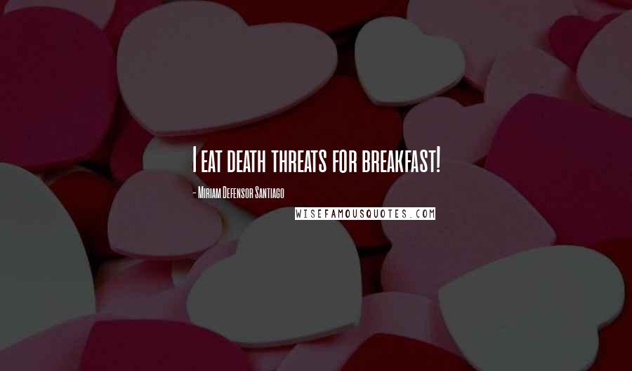 Miriam Defensor Santiago Quotes: I eat death threats for breakfast!