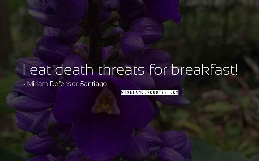 Miriam Defensor Santiago Quotes: I eat death threats for breakfast!