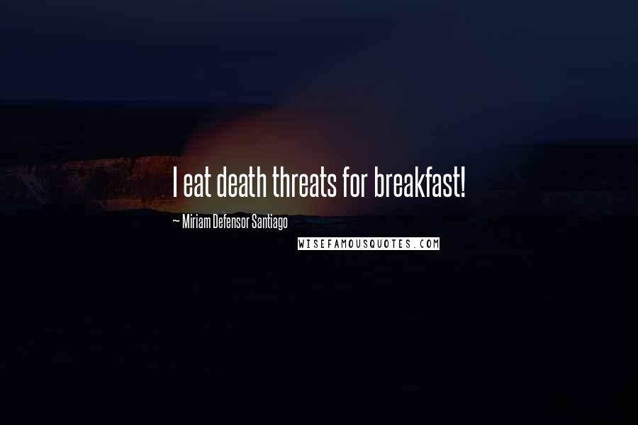 Miriam Defensor Santiago Quotes: I eat death threats for breakfast!