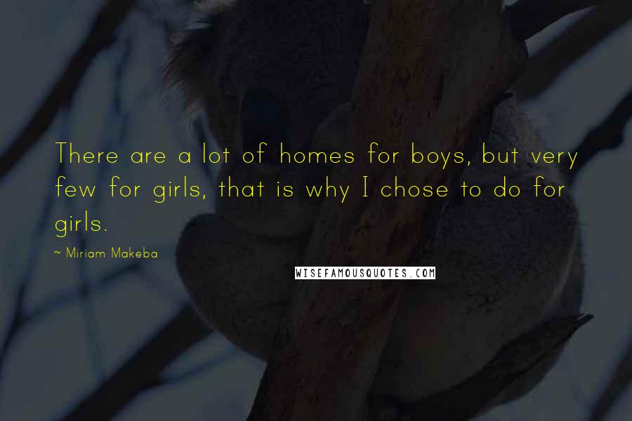 Miriam Makeba Quotes: There are a lot of homes for boys, but very few for girls, that is why I chose to do for girls.