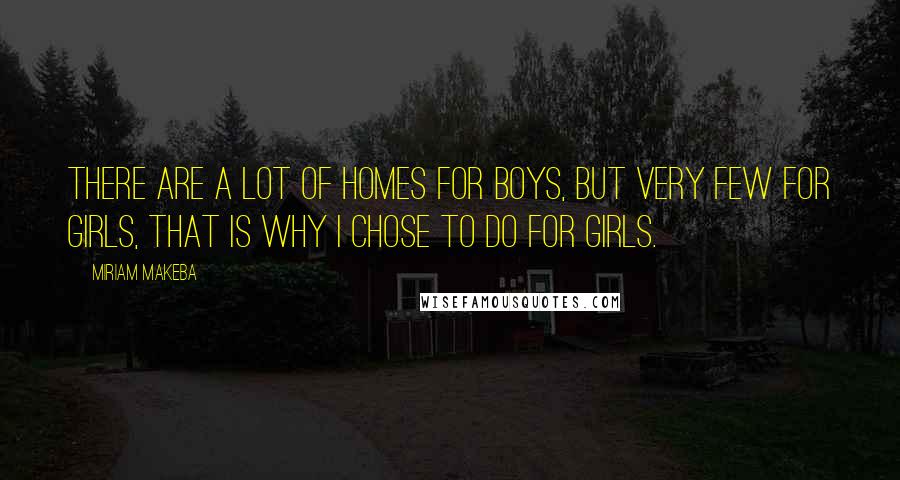 Miriam Makeba Quotes: There are a lot of homes for boys, but very few for girls, that is why I chose to do for girls.