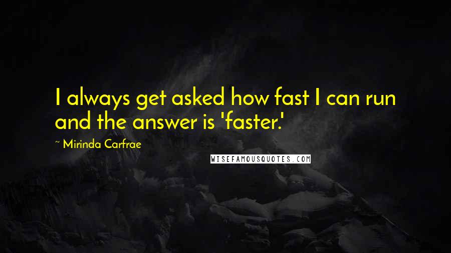 Mirinda Carfrae Quotes: I always get asked how fast I can run and the answer is 'faster.'