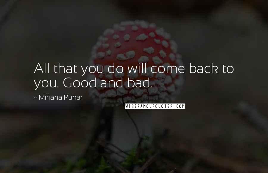 Mirjana Puhar Quotes: All that you do will come back to you. Good and bad.