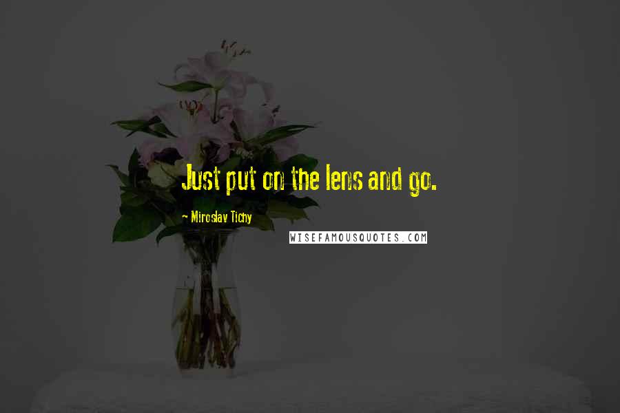 Miroslav Tichy Quotes: Just put on the lens and go.