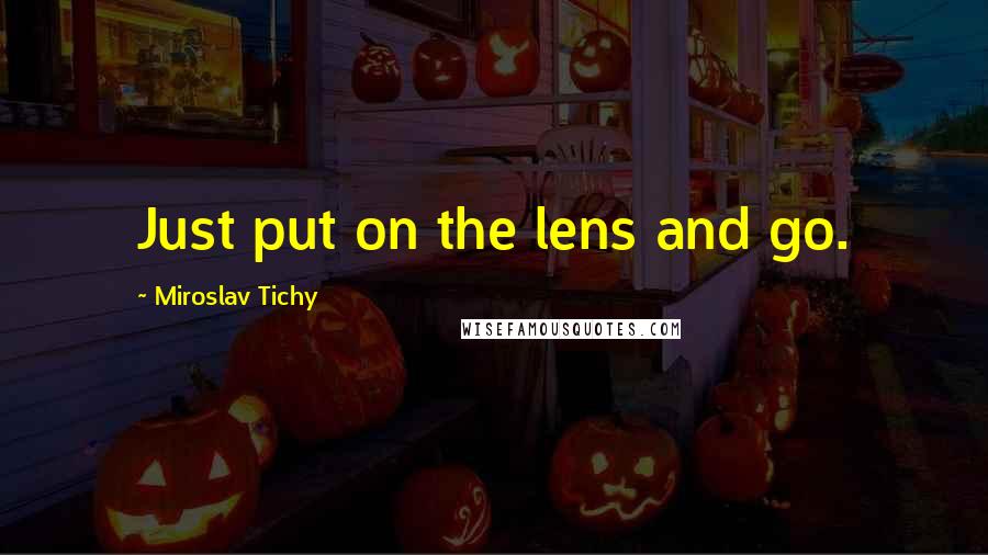 Miroslav Tichy Quotes: Just put on the lens and go.