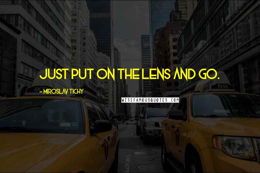Miroslav Tichy Quotes: Just put on the lens and go.