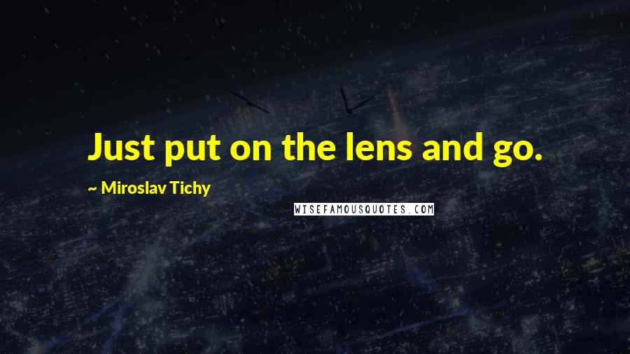 Miroslav Tichy Quotes: Just put on the lens and go.