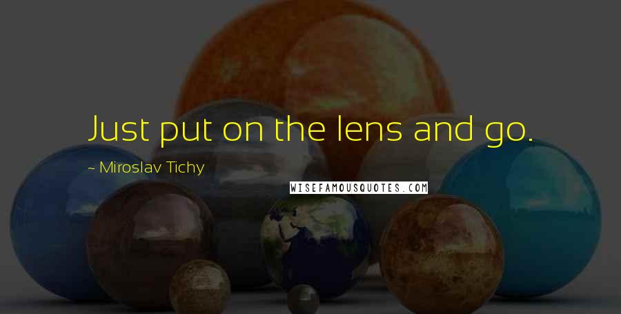 Miroslav Tichy Quotes: Just put on the lens and go.