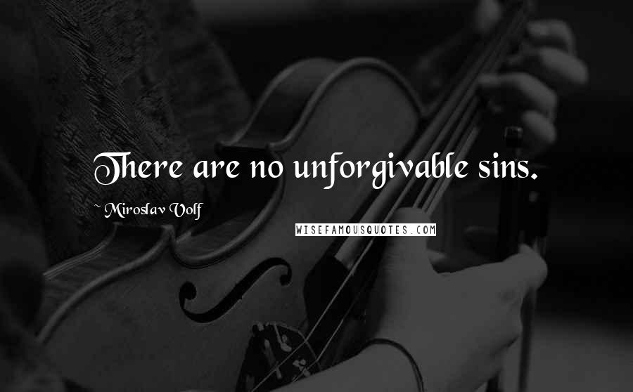 Miroslav Volf Quotes: There are no unforgivable sins.